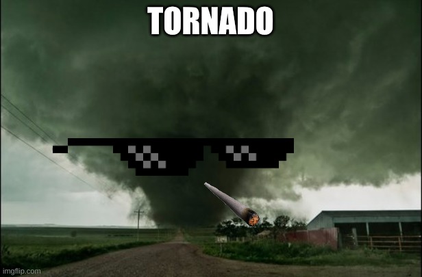 Tornado | TORNADO | image tagged in funny | made w/ Imgflip meme maker