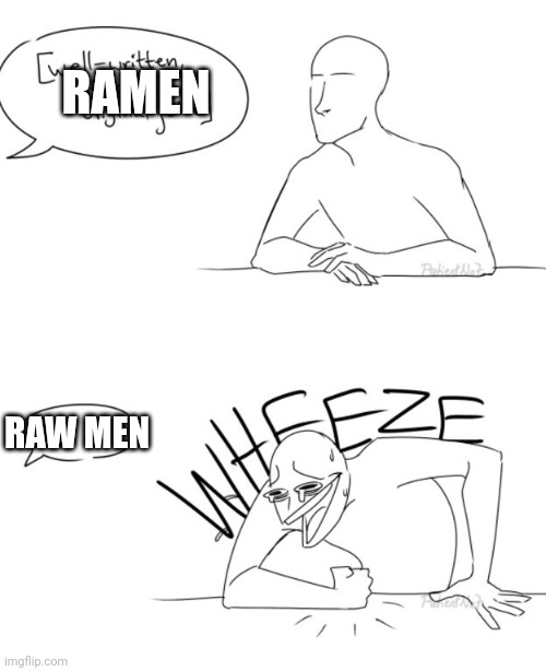 Wheeze | RAMEN RAW MEN | image tagged in wheeze | made w/ Imgflip meme maker