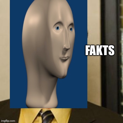 Fakts | image tagged in fakts | made w/ Imgflip meme maker