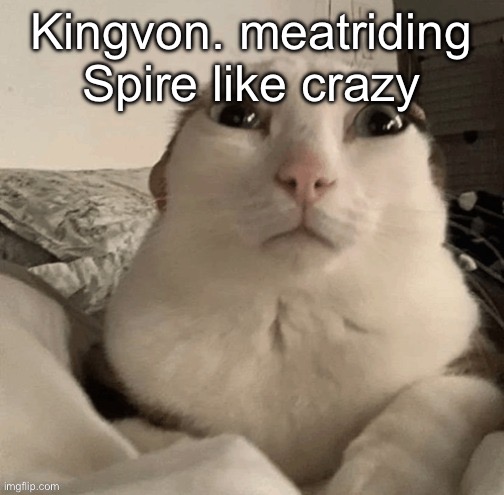 goober | Kingvon. meatriding Spire like crazy | image tagged in goober | made w/ Imgflip meme maker