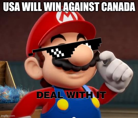 Sorry, Canada | USA WILL WIN AGAINST CANADA | image tagged in mario deal with it | made w/ Imgflip meme maker