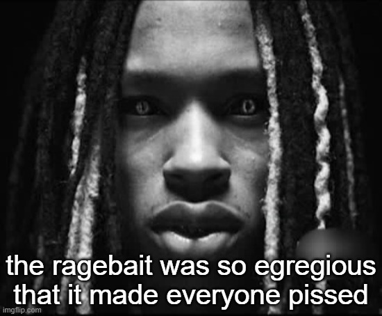 King Von | the ragebait was so egregious that it made everyone pissed | image tagged in king von | made w/ Imgflip meme maker