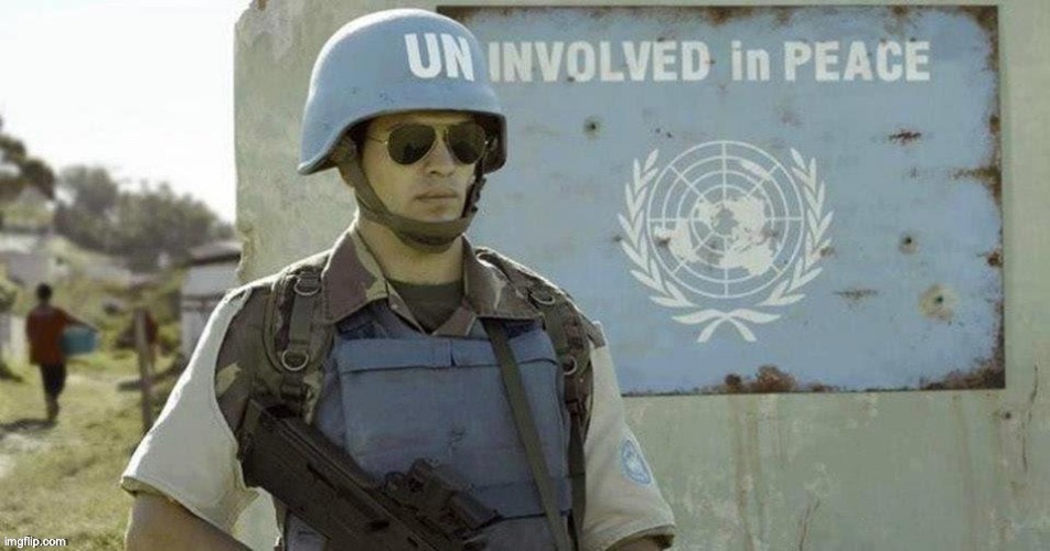 Un-involved in peace. | image tagged in memes,dark,funny,un,uninvolved in peace,united nations | made w/ Imgflip meme maker