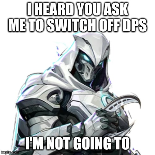 I'm not switching | I HEARD YOU ASK ME TO SWITCH OFF DPS; I'M NOT GOING TO | image tagged in moon knight marvel rivals | made w/ Imgflip meme maker