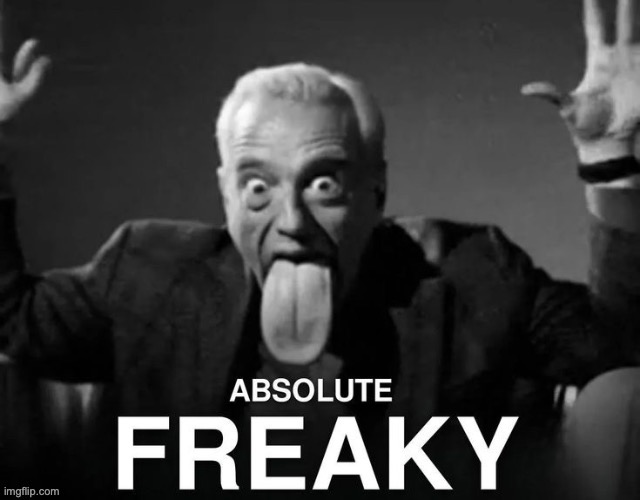 Absolute freaky | image tagged in absolute freaky | made w/ Imgflip meme maker