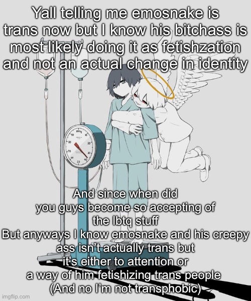 Avogado6 depression | Yall telling me emosnake is trans now but I know his bitchass is most likely doing it as fetishzation and not an actual change in identity; And since when did you guys become so accepting of the lbtq stuff
But anyways I know emosnake and his creepy ass isn’t actually trans but it’s either to attention or a way of him fetishizing trans people 
(And no I’m not transphobic) | image tagged in avogado6 depression | made w/ Imgflip meme maker