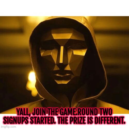 The prize is a follow and i upvote the first FOUR pages of your most recent stuff | YALL, JOIN THE GAME.ROUND TWO SIGNUPS STARTED. THE PRIZE IS DIFFERENT. | image tagged in play too much | made w/ Imgflip meme maker