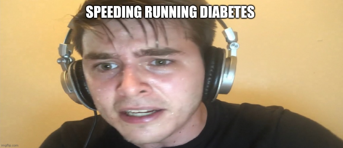 Sweaty gamer | SPEEDING RUNNING DIABETES | image tagged in sweaty gamer | made w/ Imgflip meme maker