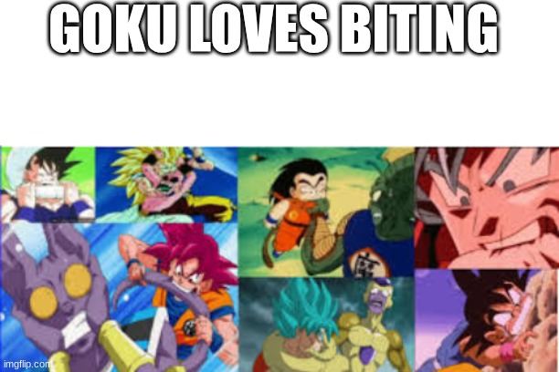 Goku's bites over the years | GOKU LOVES BITING | image tagged in blank white template | made w/ Imgflip meme maker