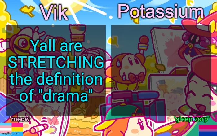 this is not a drama | Yall are STRETCHING the definition of "drama" | image tagged in viktassium kirby template | made w/ Imgflip meme maker