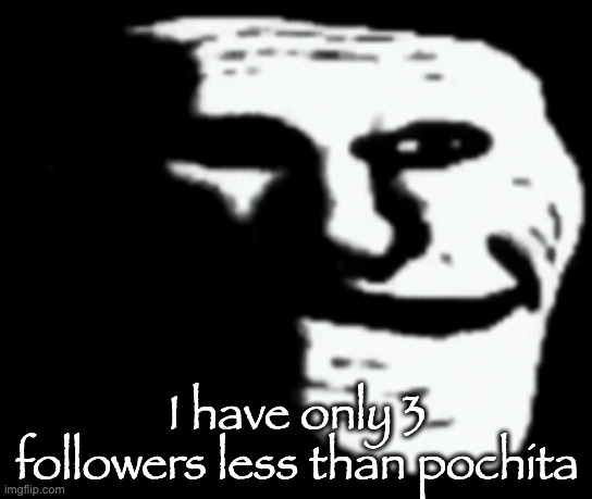 wouldn't it be really funny if i overtook him in follows | I have only 3 followers less than pochita | image tagged in troll smirking | made w/ Imgflip meme maker