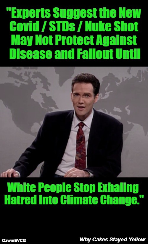 Why Cakes Stayed Yellow | image tagged in vaccines,nuclear war,antiwhite planet,climate change,weekend update with norm,sounds like communist propaganda | made w/ Imgflip meme maker