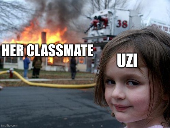 Disaster Girl Meme | HER CLASSMATE UZI | image tagged in memes,disaster girl | made w/ Imgflip meme maker