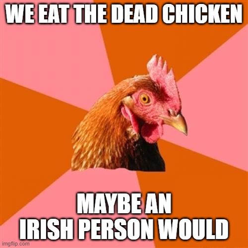 Anti Joke Chicken Meme | WE EAT THE DEAD CHICKEN; MAYBE AN IRISH PERSON WOULD | image tagged in memes,anti joke chicken,deadchicken,duolingo ridiculous sentences | made w/ Imgflip meme maker