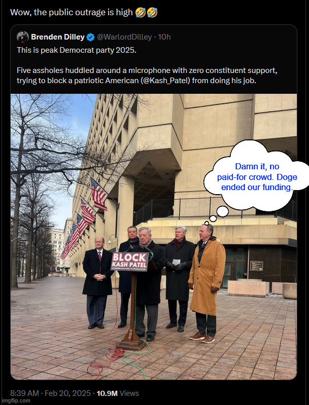 Huge protest outside FBI to protest Kash Patel... Just kidding... | Damn it, no paid-for crowd. Doge ended our funding. | image tagged in where are those protest crowds,did usaid funding dry up | made w/ Imgflip meme maker