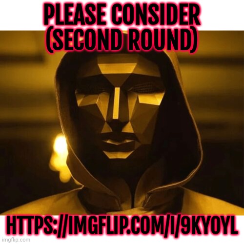 https://imgflip.com/i/9ky0yl | PLEASE CONSIDER (SECOND ROUND); HTTPS://IMGFLIP.COM/I/9KY0YL | image tagged in play too much | made w/ Imgflip meme maker