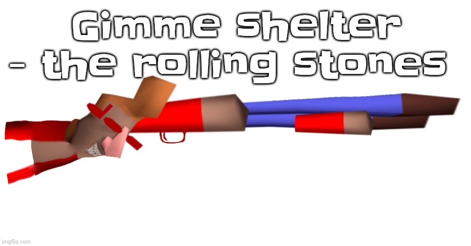 This song so nostalgic | Gimme shelter - the rolling stones | image tagged in shotgun | made w/ Imgflip meme maker