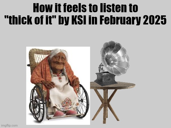 How it feels to listen to "thick of it" by KSI in February 2025 | image tagged in thick of it | made w/ Imgflip meme maker