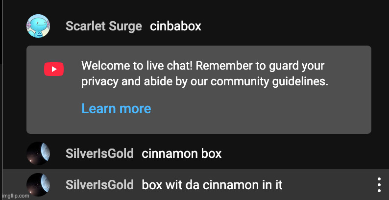 this is the entirety of cinnabox's live chat rn | made w/ Imgflip meme maker
