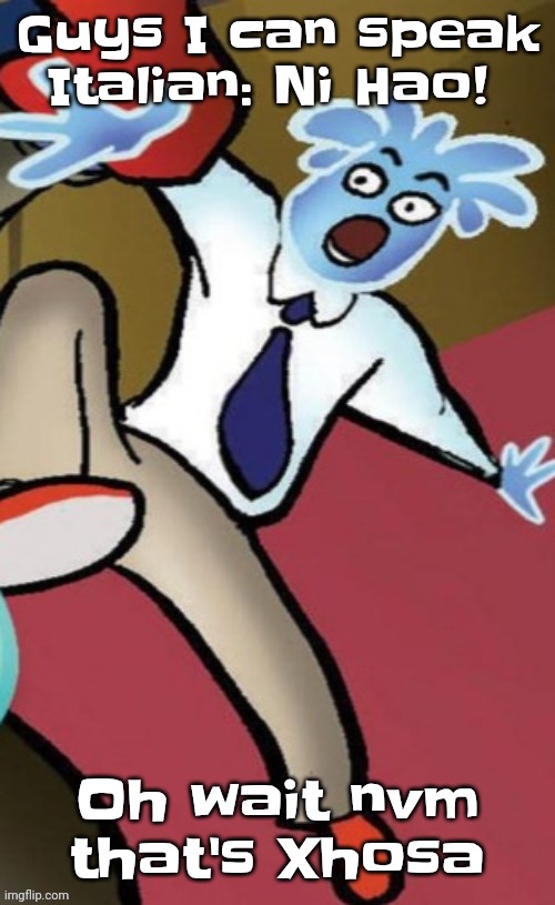 Sorry, I'm not very good at speaking Russian.... | Guys I can speak Italian: Ni Hao! Oh wait nvm that's Xhosa | image tagged in senator pal bluman | made w/ Imgflip meme maker