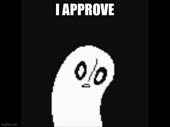 undertale napstablook | I APPROVE | image tagged in undertale napstablook | made w/ Imgflip meme maker