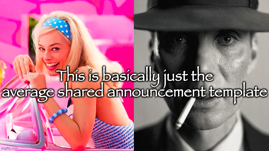 Barbie vs Oppenheimer | This is basically just the average shared announcement template | image tagged in barbie vs oppenheimer | made w/ Imgflip meme maker