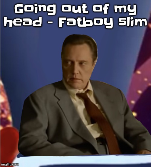 Guhb | Going out of my head - Fatboy slim | image tagged in guhb | made w/ Imgflip meme maker