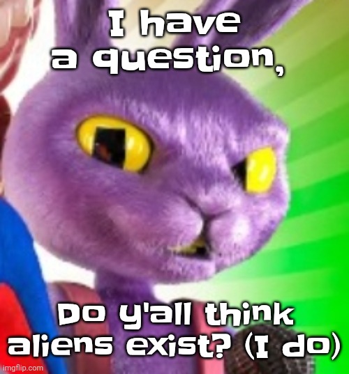 There are several planets, even in our galaxy, that could host life. | I have a question, Do y'all think aliens exist? (I do) | image tagged in jax off | made w/ Imgflip meme maker