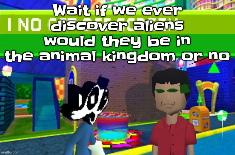 Any living thing that's not a plant, fungus, or radioactive piece of RNA / DNA is an animal | Wait if we ever discover aliens would they be in the animal kingdom or no | image tagged in i no get off screen | made w/ Imgflip meme maker