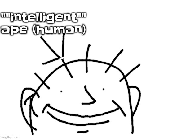 ""intelligent"" ape (human) | made w/ Imgflip meme maker