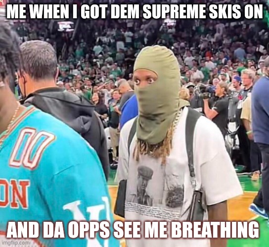 Lil Durk Stare | ME WHEN I GOT DEM SUPREME SKIS ON; AND DA OPPS SEE ME BREATHING | image tagged in lil durk stare,nigga,lastshidenimgone,2020 sucks,ngas | made w/ Imgflip meme maker