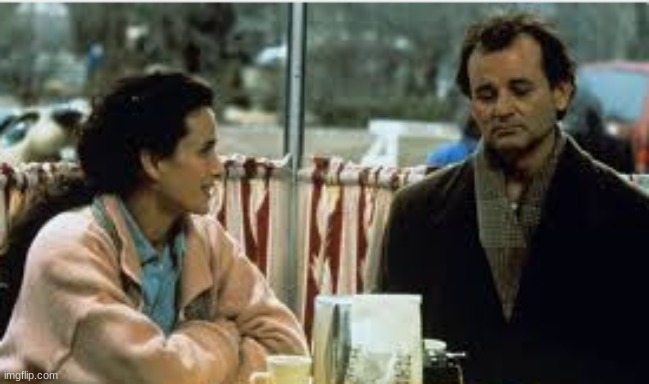 Groundhog Day is a realistic portrayal of how uphill you are when she doesn't find you attractive. | image tagged in hollywood,bill murray,bill murray groundhog day | made w/ Imgflip meme maker