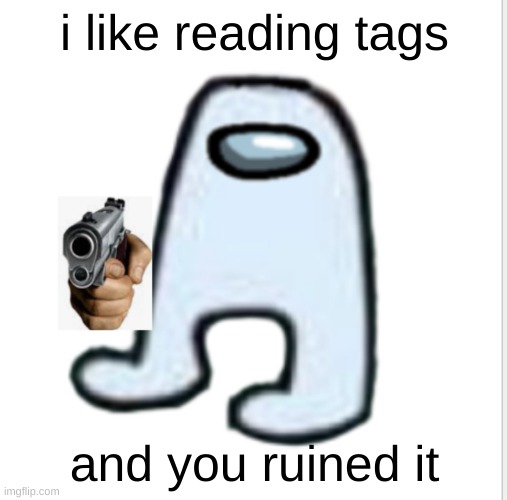 Amogus | i like reading tags and you ruined it | image tagged in amogus | made w/ Imgflip meme maker