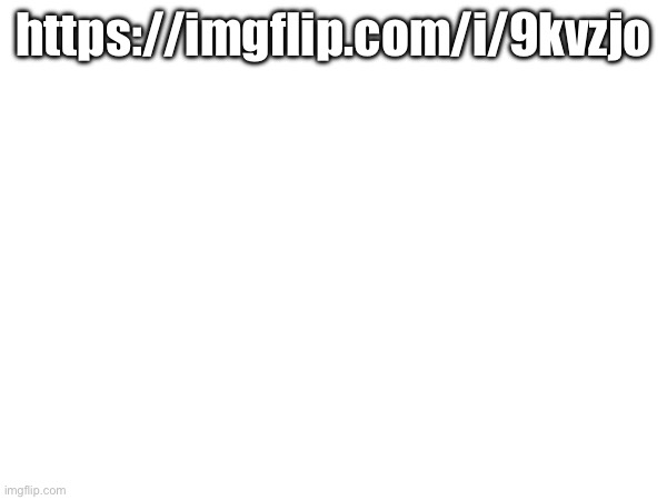 https://imgflip.com/i/9kvzjo | made w/ Imgflip meme maker