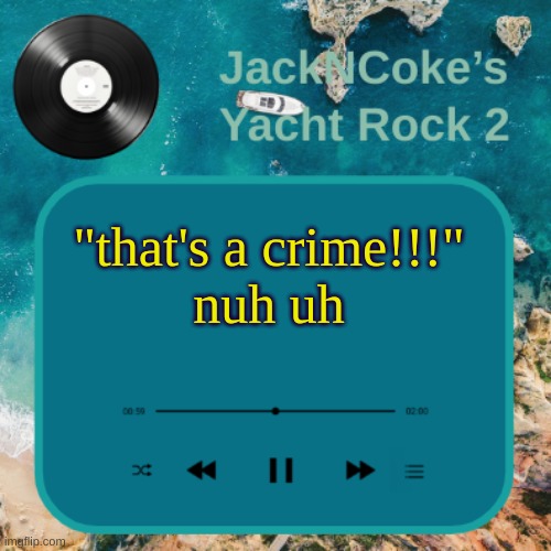 JackNCoke's new temp | "that's a crime!!!"
nuh uh | image tagged in jackncoke's new temp | made w/ Imgflip meme maker