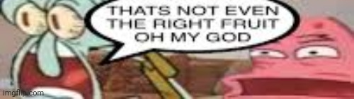 That's not even the right fruit oh my god Blank Meme Template