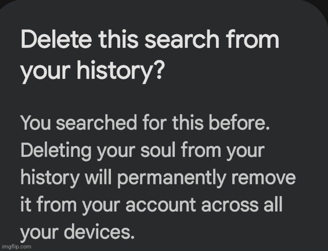 Time To Delete My Soul | image tagged in memes,search history,soul,google,delete,dank meme | made w/ Imgflip meme maker