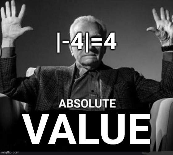 Absolute Cinema | |-4|=4 VALUE | image tagged in absolute cinema | made w/ Imgflip meme maker