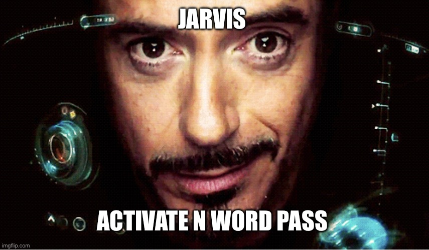 Jarvis | JARVIS; ACTIVATE N WORD PASS | image tagged in jarvis | made w/ Imgflip meme maker