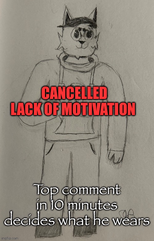 Gonna keep the comments off for this post because you guys will keep suggesting | CANCELLED
LACK OF MOTIVATION | made w/ Imgflip meme maker