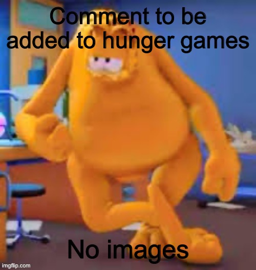 Garfield show | Comment to be added to hunger games; No images | image tagged in garfield show | made w/ Imgflip meme maker
