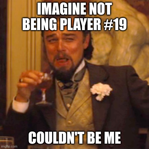 Laughing Leo | IMAGINE NOT BEING PLAYER #19; COULDN'T BE ME | image tagged in memes,laughing leo | made w/ Imgflip meme maker