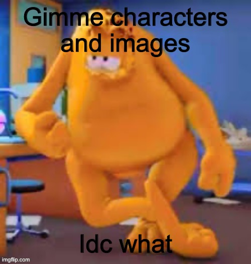 Garfield show | Gimme characters and images; Idc what | image tagged in garfield show | made w/ Imgflip meme maker