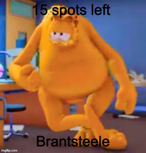 Garfield show | 15 spots left; Brantsteele | image tagged in garfield show | made w/ Imgflip meme maker