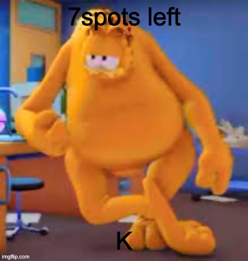 Garfield show | 7spots left; K | image tagged in garfield show | made w/ Imgflip meme maker