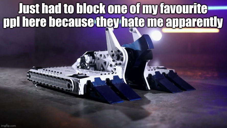 BiteForce | Just had to block one of my favourite ppl here because they hate me apparently | image tagged in biteforce | made w/ Imgflip meme maker