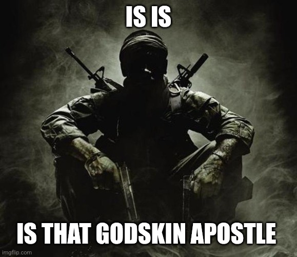 Is that [X]? | Black Ops | IS IS IS THAT GODSKIN APOSTLE | image tagged in is that x black ops | made w/ Imgflip meme maker