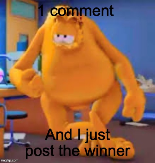 Garfield show | 1 comment; And I just post the winner | image tagged in garfield show | made w/ Imgflip meme maker