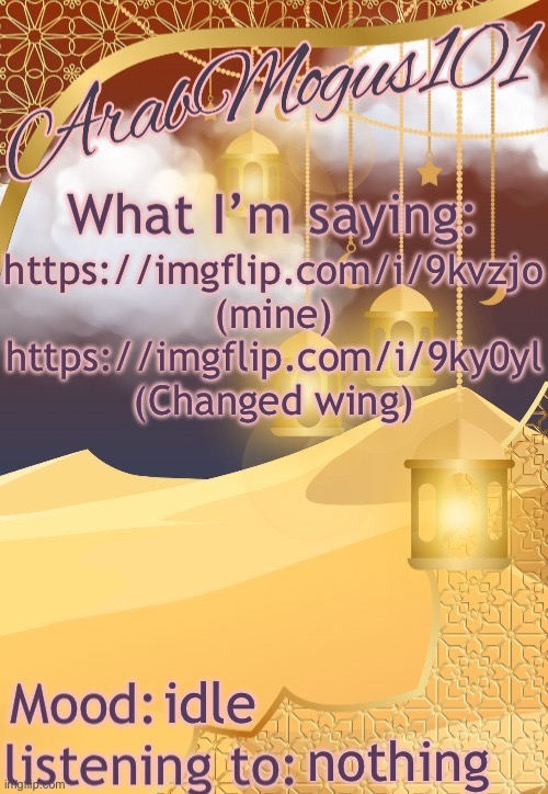 ArabMogus101 temp (thanks disco) | https://imgflip.com/i/9kvzjo (mine)
https://imgflip.com/i/9ky0yl (Changed wing); idle; nothing | image tagged in arabmongus101 temp made by disco | made w/ Imgflip meme maker