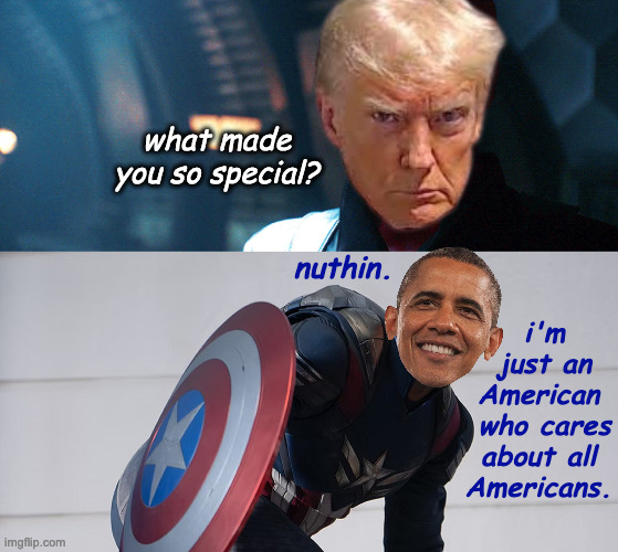 Real Presidents do. | what made you so special? nuthin. i'm
 just an
American
 who cares
about all
Americans. | image tagged in memes,obama,captain america,real presidents | made w/ Imgflip meme maker